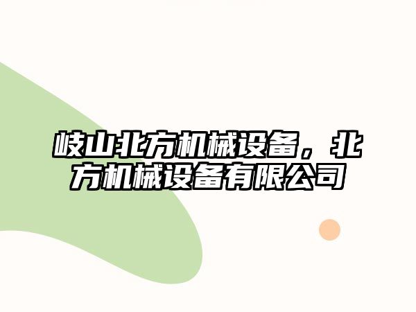 岐山北方機(jī)械設(shè)備，北方機(jī)械設(shè)備有限公司