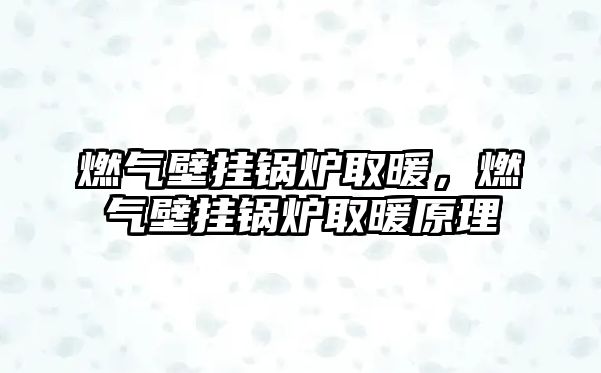 燃?xì)獗趻戾仩t取暖，燃?xì)獗趻戾仩t取暖原理