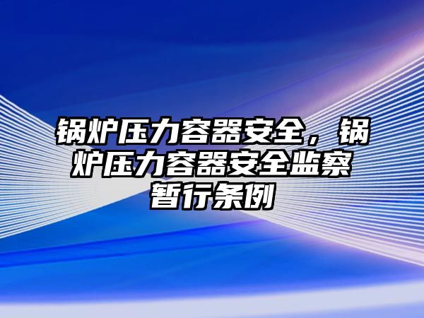 鍋爐壓力容器安全，鍋爐壓力容器安全監(jiān)察暫行條例