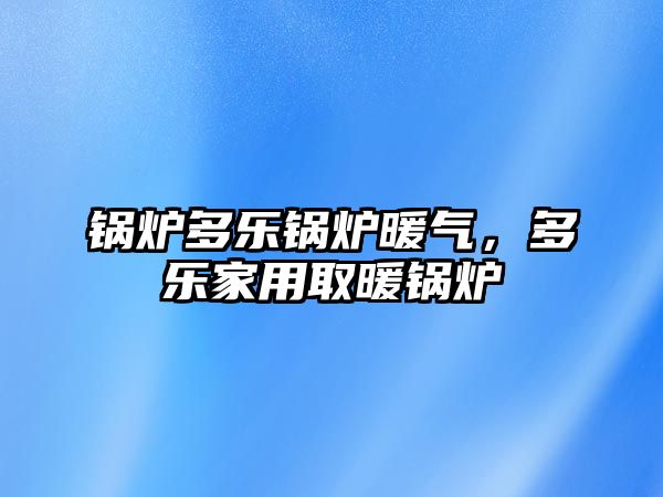 鍋爐多樂鍋爐暖氣，多樂家用取暖鍋爐