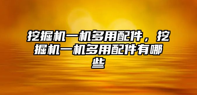 挖掘機一機多用配件，挖掘機一機多用配件有哪些