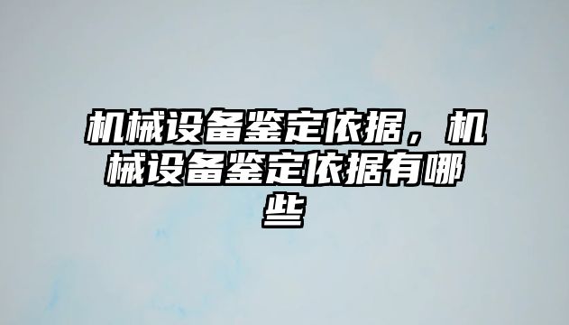 機(jī)械設(shè)備鑒定依據(jù)，機(jī)械設(shè)備鑒定依據(jù)有哪些
