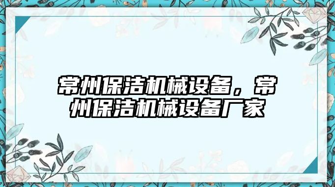 常州保潔機(jī)械設(shè)備，常州保潔機(jī)械設(shè)備廠家