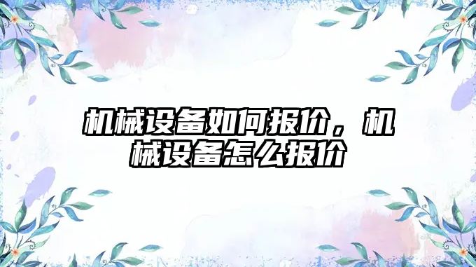 機械設(shè)備如何報價，機械設(shè)備怎么報價