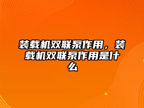 裝載機(jī)雙聯(lián)泵作用，裝載機(jī)雙聯(lián)泵作用是什么
