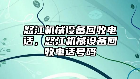 怒江機(jī)械設(shè)備回收電話，怒江機(jī)械設(shè)備回收電話號(hào)碼