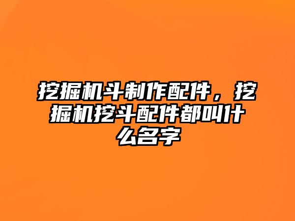 挖掘機(jī)斗制作配件，挖掘機(jī)挖斗配件都叫什么名字