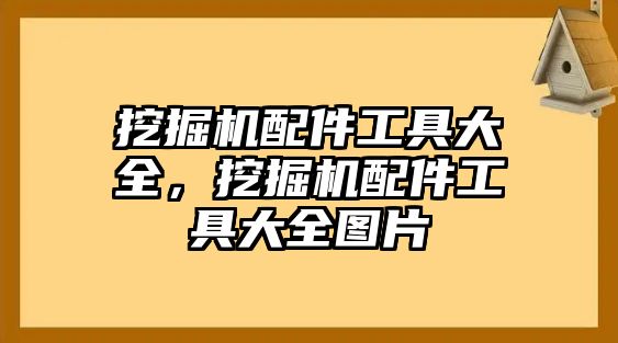 挖掘機配件工具大全，挖掘機配件工具大全圖片