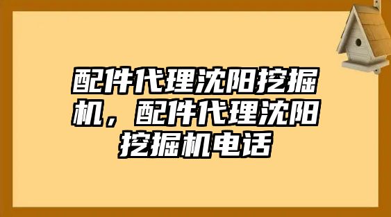 配件代理沈陽挖掘機，配件代理沈陽挖掘機電話