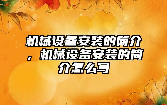 機械設備安裝的簡介，機械設備安裝的簡介怎么寫