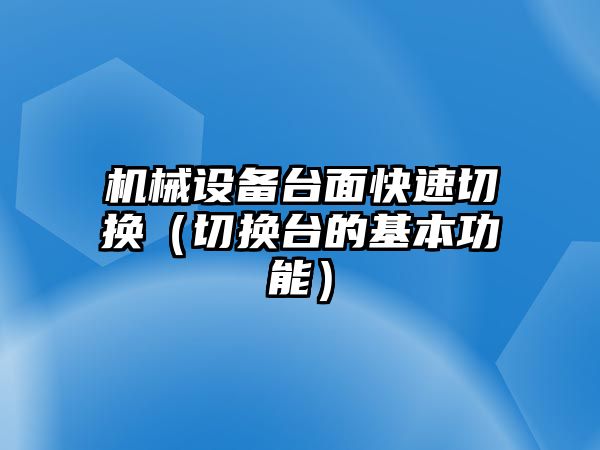 機械設(shè)備臺面快速切換（切換臺的基本功能）