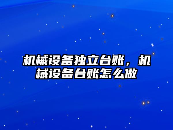 機械設(shè)備獨立臺賬，機械設(shè)備臺賬怎么做