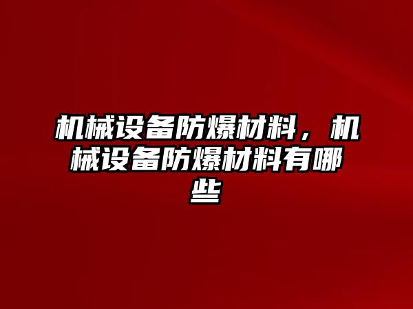 機械設(shè)備防爆材料，機械設(shè)備防爆材料有哪些