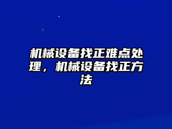 機械設(shè)備找正難點處理，機械設(shè)備找正方法