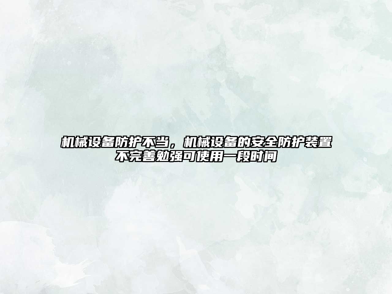 機械設(shè)備防護(hù)不當(dāng)，機械設(shè)備的安全防護(hù)裝置不完善勉強可使用一段時間