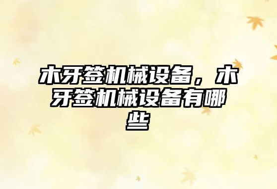 木牙簽機械設備，木牙簽機械設備有哪些