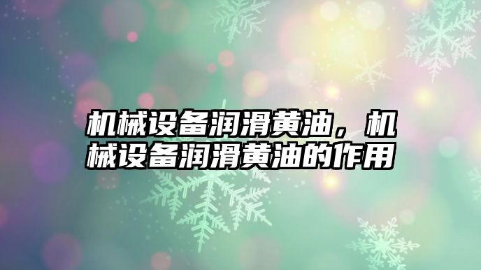 機械設備潤滑黃油，機械設備潤滑黃油的作用