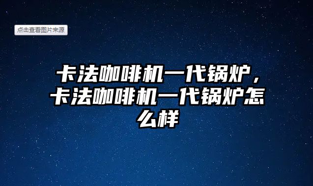 卡法咖啡機(jī)一代鍋爐，卡法咖啡機(jī)一代鍋爐怎么樣