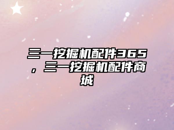 三一挖掘機(jī)配件365，三一挖掘機(jī)配件商城