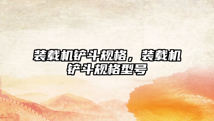裝載機鏟斗規(guī)格，裝載機鏟斗規(guī)格型號