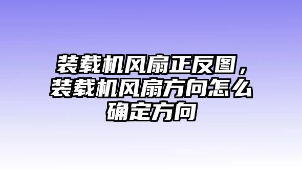 裝載機風扇正反圖，裝載機風扇方向怎么確定方向