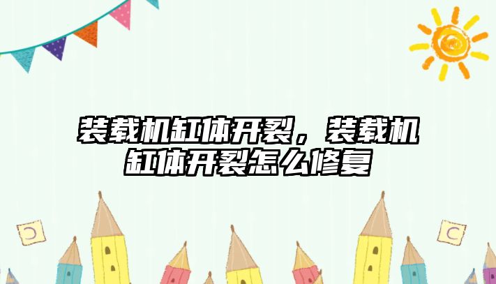 裝載機(jī)缸體開(kāi)裂，裝載機(jī)缸體開(kāi)裂怎么修復(fù)