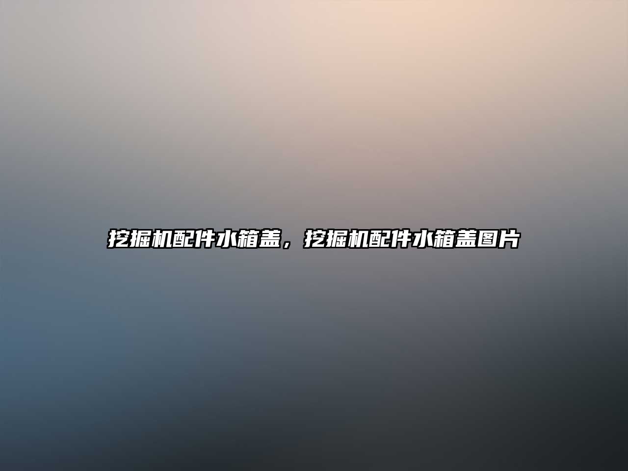 挖掘機(jī)配件水箱蓋，挖掘機(jī)配件水箱蓋圖片