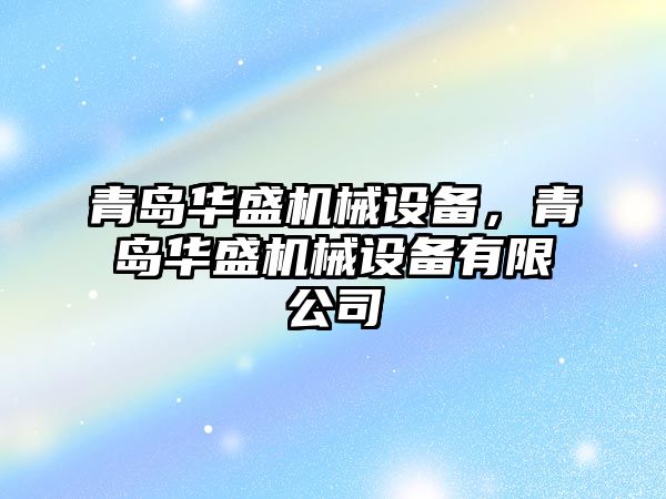 青島華盛機械設(shè)備，青島華盛機械設(shè)備有限公司