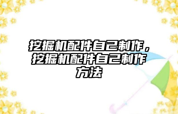 挖掘機(jī)配件自己制作，挖掘機(jī)配件自己制作方法