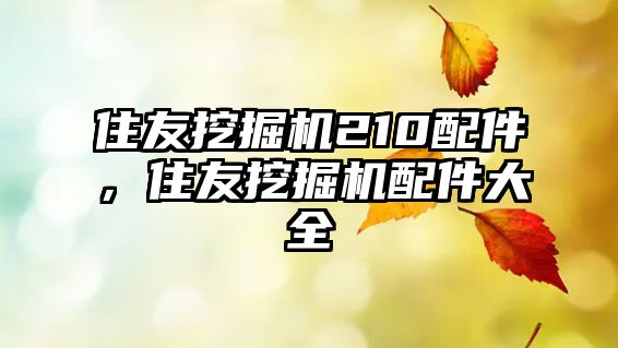 住友挖掘機(jī)210配件，住友挖掘機(jī)配件大全