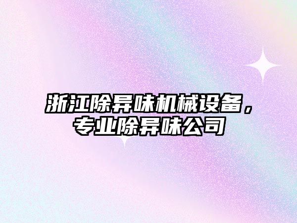 浙江除異味機械設(shè)備，專業(yè)除異味公司