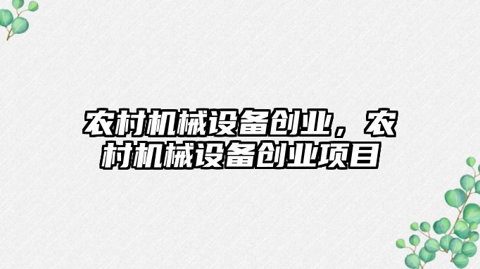 農(nóng)村機(jī)械設(shè)備創(chuàng)業(yè)，農(nóng)村機(jī)械設(shè)備創(chuàng)業(yè)項(xiàng)目
