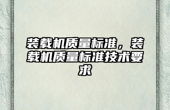裝載機質(zhì)量標準，裝載機質(zhì)量標準技術(shù)要求