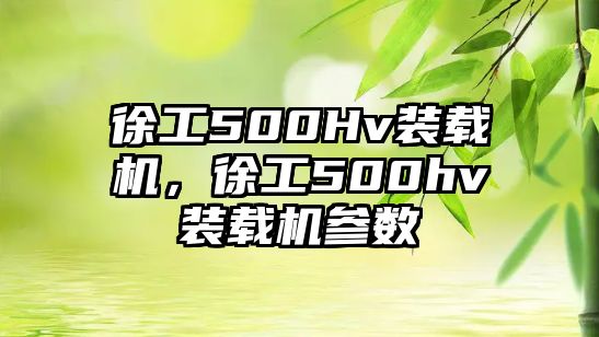 徐工500Hv裝載機(jī)，徐工500hv裝載機(jī)參數(shù)