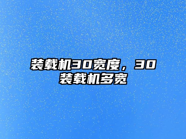 裝載機30寬度，30裝載機多寬