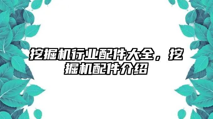 挖掘機(jī)行業(yè)配件大全，挖掘機(jī)配件介紹
