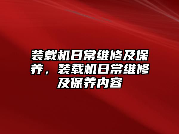 裝載機日常維修及保養(yǎng)，裝載機日常維修及保養(yǎng)內(nèi)容