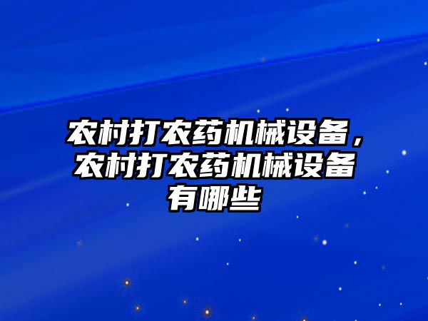農(nóng)村打農(nóng)藥機(jī)械設(shè)備，農(nóng)村打農(nóng)藥機(jī)械設(shè)備有哪些