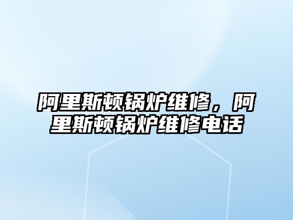 阿里斯頓鍋爐維修，阿里斯頓鍋爐維修電話