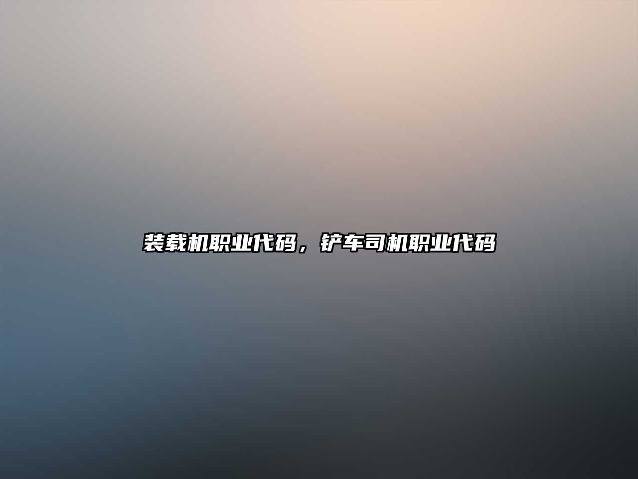 裝載機(jī)職業(yè)代碼，鏟車司機(jī)職業(yè)代碼