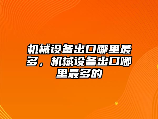 機械設(shè)備出口哪里最多，機械設(shè)備出口哪里最多的