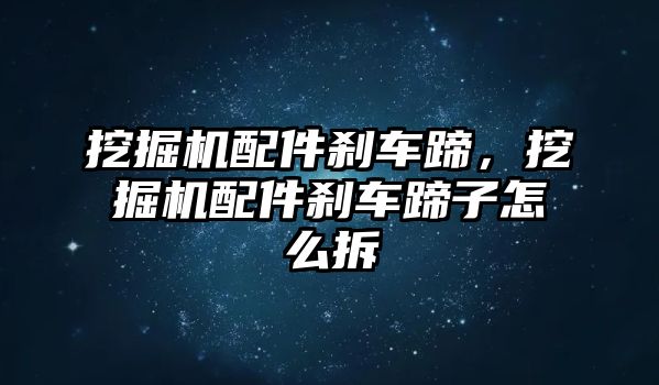 挖掘機(jī)配件剎車蹄，挖掘機(jī)配件剎車蹄子怎么拆