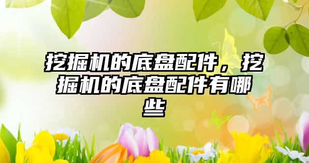 挖掘機(jī)的底盤配件，挖掘機(jī)的底盤配件有哪些