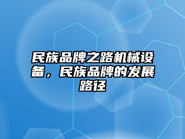 民族品牌之路機(jī)械設(shè)備，民族品牌的發(fā)展路徑