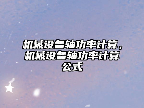 機械設(shè)備軸功率計算，機械設(shè)備軸功率計算公式