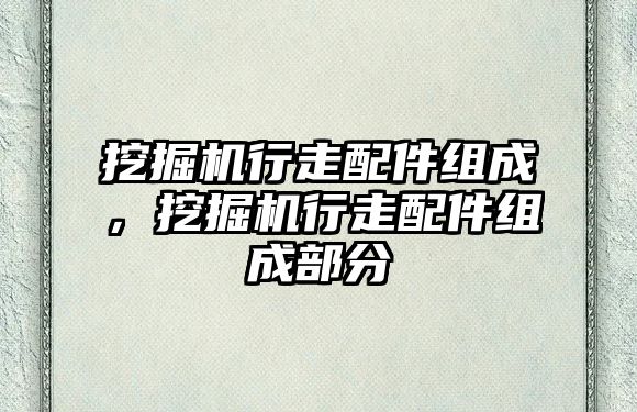 挖掘機行走配件組成，挖掘機行走配件組成部分