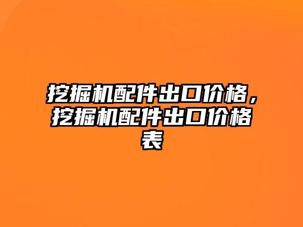 挖掘機配件出口價格，挖掘機配件出口價格表