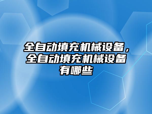 全自動填充機械設(shè)備，全自動填充機械設(shè)備有哪些