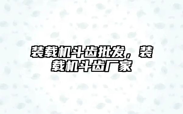 裝載機斗齒批發(fā)，裝載機斗齒廠家