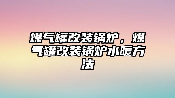 煤氣罐改裝鍋爐，煤氣罐改裝鍋爐水暖方法
